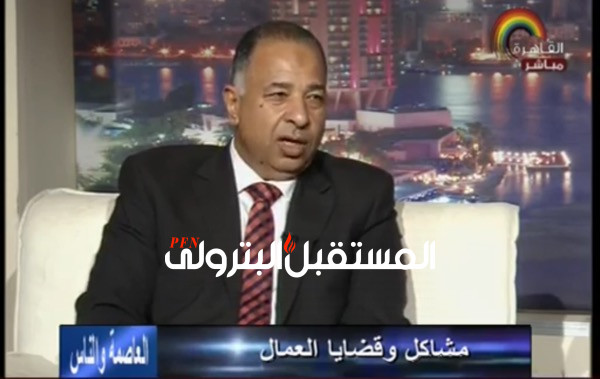 بالفيديو..رئيس نقابة البترول للتليفزيون المصري:عمال مصر هم بناتها.